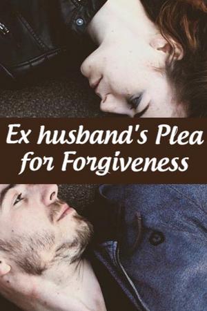 Ex husband's Plea for Forgiveness