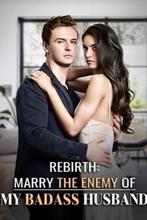 Rebirth: Marry the Enemy of My Badass Husband