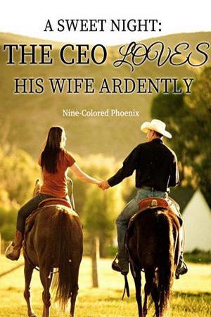 A Sweet Night: The CEO Loves His Wife Ardently