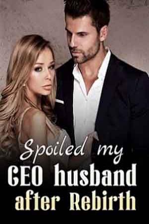 Spoiled my CEO husband after Rebirth