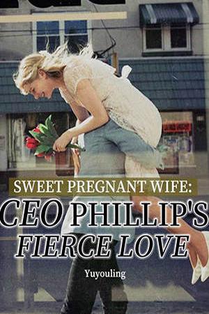 Sweet Pregnant Wife: CEO Phillip's Fierce Love
