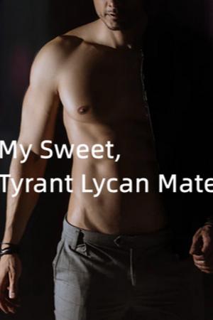 My sweet, Tyrant Lycan Mate